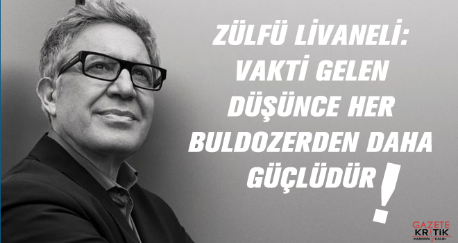 Zülfü Livaneli: Vakti gelen düşünce her buldozerden daha güçlüdür