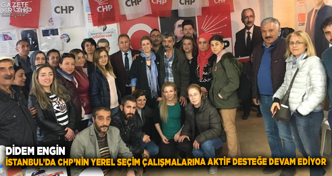 DİDEM ENGİN İSTANBUL'DA CHP'NİN YEREL SEÇİM ÇALIŞMALARINA AKTİF DESTEĞE DEVAM EDİYOR