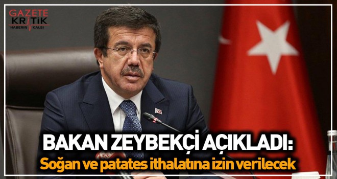 Zeybekci açıkladı: Soğan ve patates ithalatına izin verilecek