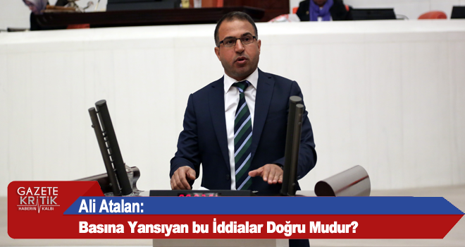 Ali Atalan:Basına Yansıyan bu İddialar Doğru Mudur?