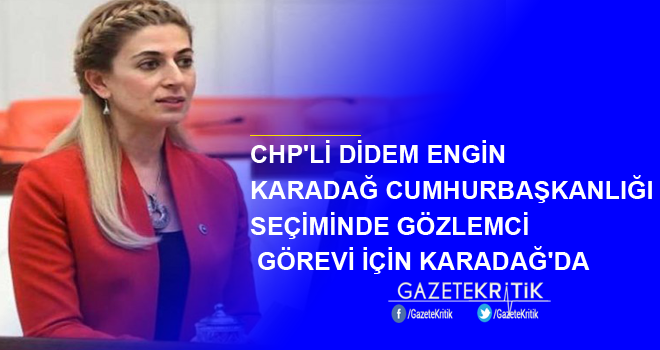 CHP'Lİ DİDEM ENGİN KARADAĞ CUMHURBAŞKANLIĞI SEÇİMİNDE GÖZLEMCİ GÖREVİ İÇİN KARADAĞ'DA