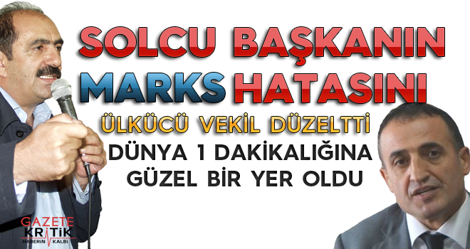 Solcu Başkan'ın Marks hatasını ülkücü vekil düzeltti dünya 1 dakikalığına başka bir yer oldu