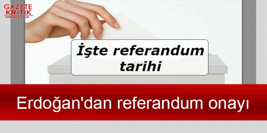 Erdoğan'dan referandum onayı...İşte referandum tarihi