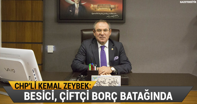 CHP'Lİ KEMAL ZEYBEK:BESİCİ, ÇİFTÇİ BORÇ BATAĞINDA