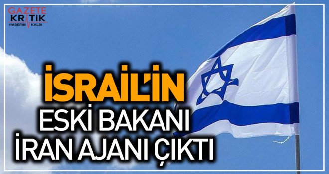 İsrail'in eski bakanı İran ajanı çıktı