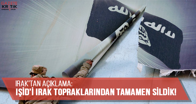 Irak'tan açıklama: IŞİD'i Irak topraklarından tamamen sildik