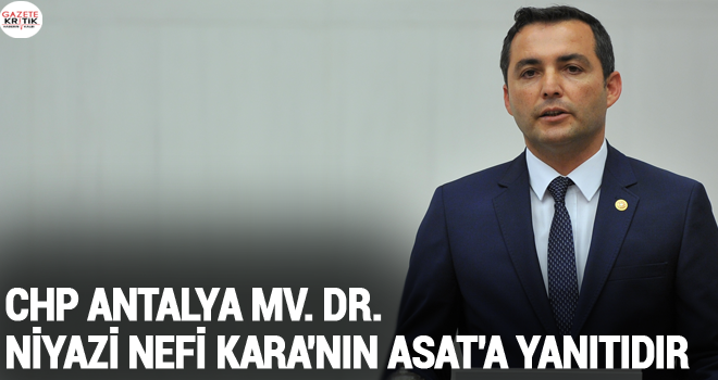 CHP Antalya Mv. Dr. Niyazi Nefi Kara'nın ASAT'a Yanıtıdır