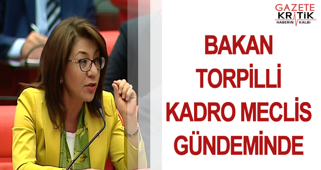 BAKAN TORPİLLİ KADRO MECLİS GÜNDEMİNDE