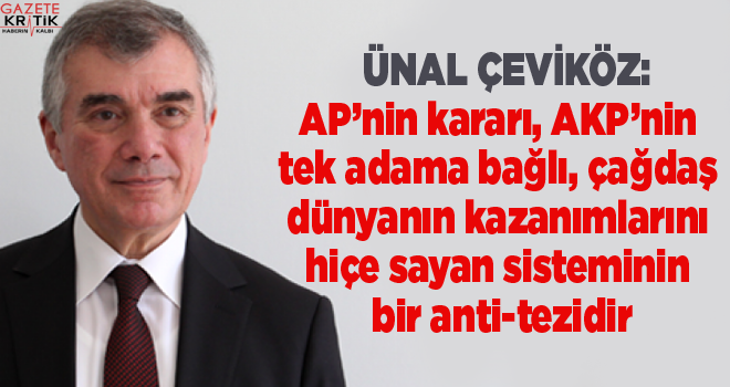 ÜNAL ÇEVİKÖZ:AP'nin kararı, AKP'nin tek adama bağlı, çağdaş dünyanın kazanımlarını hiçe sayan sisteminin bir anti-tezidir