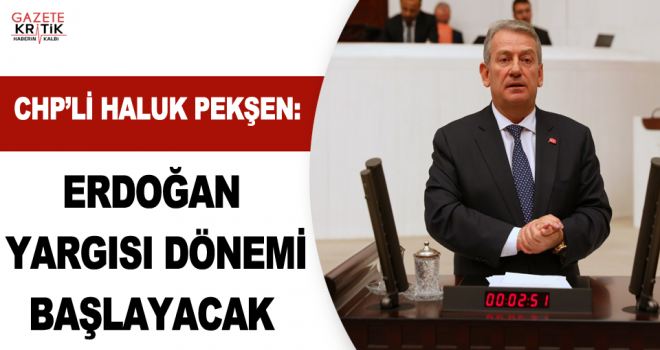 CHP'li Haluk Pekşen: Erdoğan yargısı dönemi başlayacak