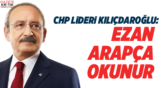 Kemal Kılıçdaroğlu: Ezan Arapça okunur