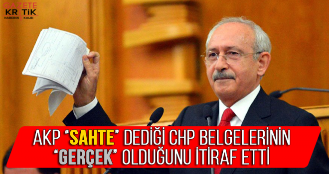 AKP 'sahte' dediği CHP belgelerinin 'gerçek' olduğunu itiraf etti