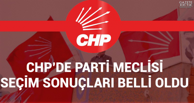 CHP'DE PARTİ MECLİSİ SEÇİMİ SONUÇLARI BELLİ OLDU