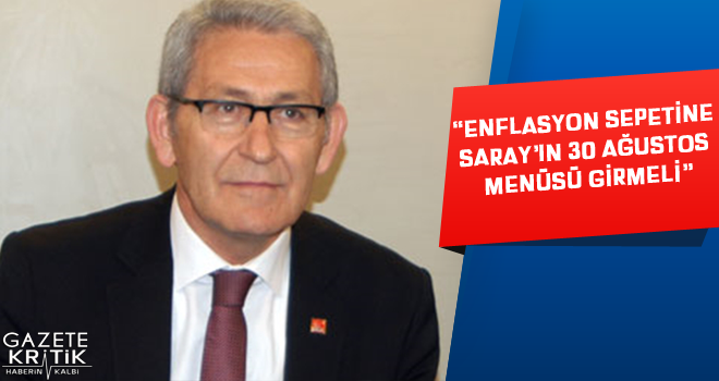 CHP'Lİ KAZIM ARSLAN:ENFLASYON SEPETİNE SARAY'IN 30 AĞUSTOS MENÜSÜ GİRMELİ