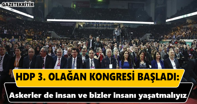 HDP 3. Olağan Kongresi başladı:Askerler de insan ve bizler insanı yaşatmalıyız