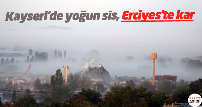 Kayseri'de yoğun sis, Erciyes'te kar