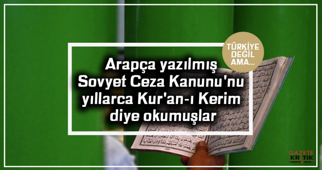 Arapça yazılmış Sovyet Ceza Kanunu'nu yıllarca Kur'an-ı Kerim diye okumuşlar