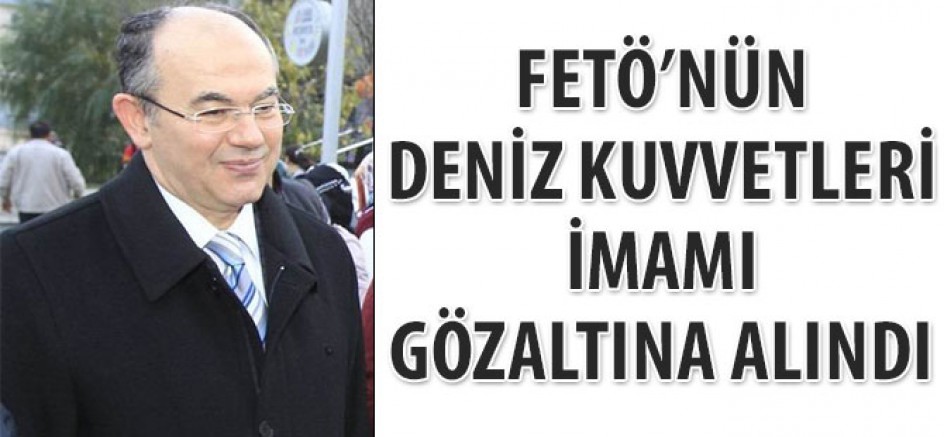 FETÖ'nün 'Deniz Kuvvetleri' imamı gözaltına alındı