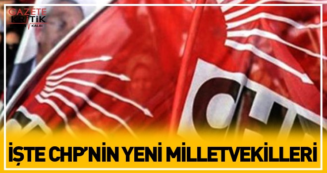 İŞTE CHP'NİN YENİ MİLLETVEKİLLERİ