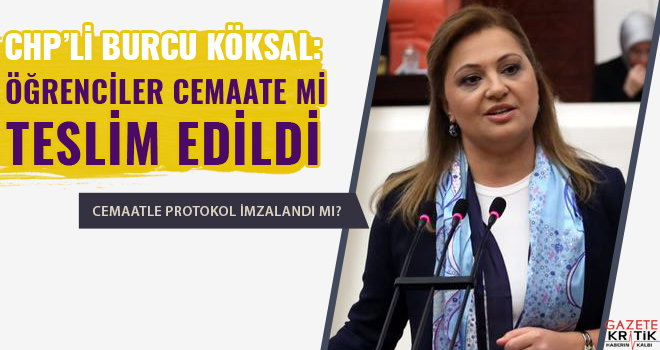 CHP'li Burcu Köksal : Öğrenciler cemaatlere mi teslim edildi?