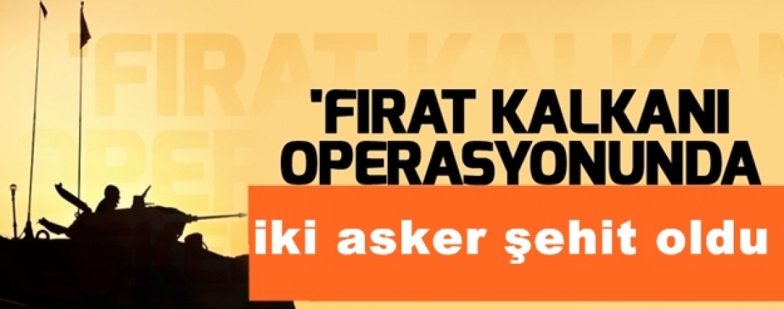 Fırat Kalkanı operasyonunda iki asker şehit