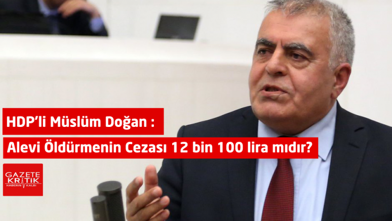 HDP'li Müslüm Doğan : Alevi Öldürmenin Cezası 12 bin 100 lira mıdır?