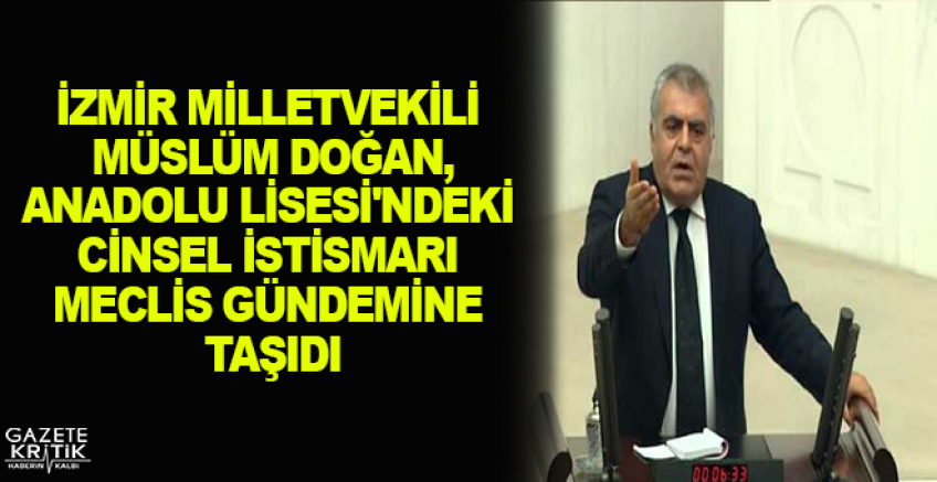 İZMİR MİLLETVEKİLİ MÜSLÜM DOĞAN, ANADOLU LİSESİ'NDEKİ CİNSEL İSTİSMARI MECLİS GÜNDEMİNE TAŞIDI