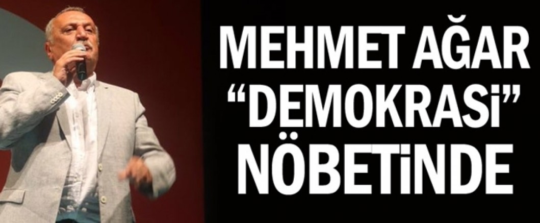 Mehmet Ağar 'demokrasi' nöbetinde