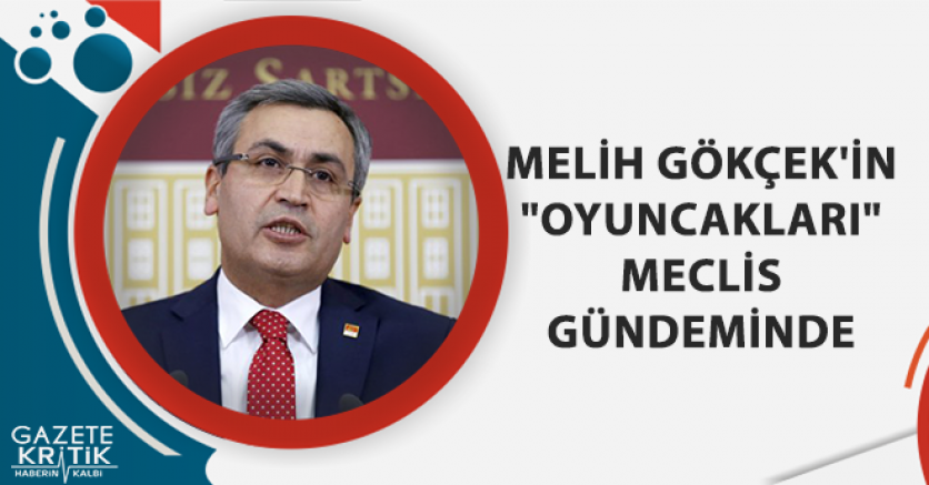 MELİH GÖKÇEK'İN 'OYUNCAKLARI' MECLİS GÜNDEMİNDE