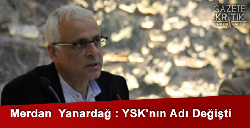 Merdan  Yanardağ : YSK'nın Adı Değişti