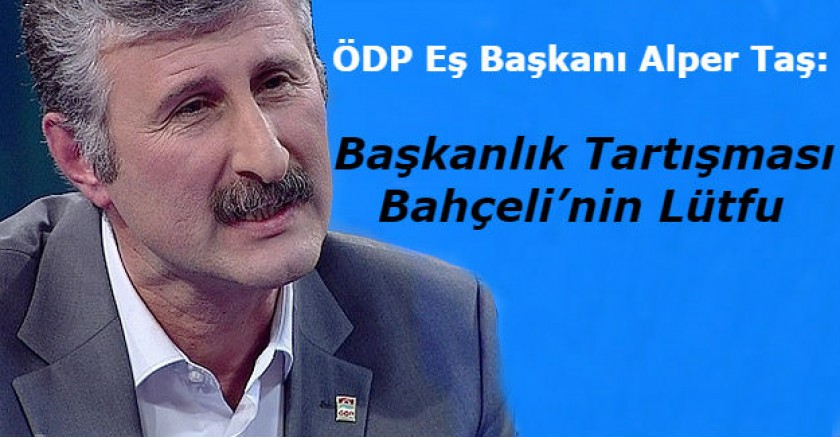 ÖDP Eş Başkanı Alper Taş: Başkanlık Tartışması Bahçeli'nin Lütfu