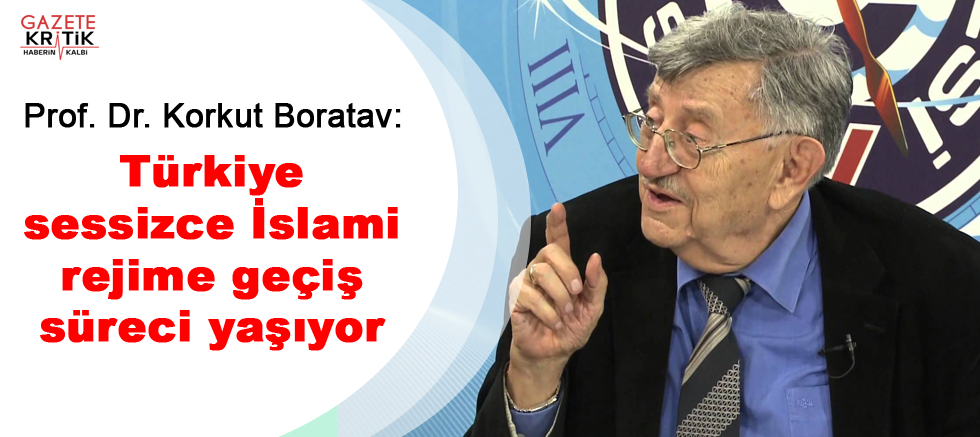 Prof. Dr. Korkut Boratav: Türkiye sessizce İslami rejime geçiş süreci yaşıyor