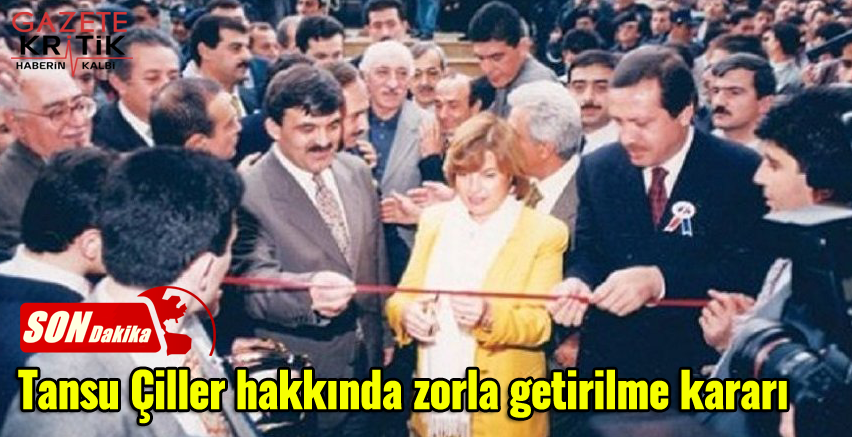 Tansu Çiller hakkında zorla getirilme kararı