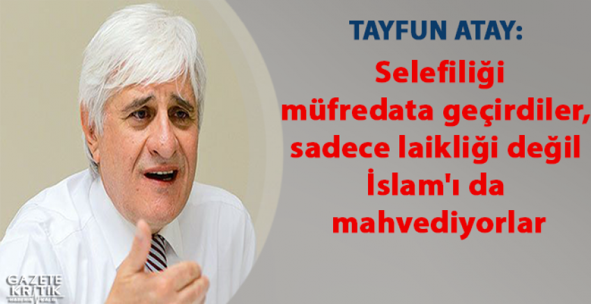 Tayfun Atay: Selefiliği müfredata geçirdiler, sadece laikliği değil İslam'ı da mahvediyorlar