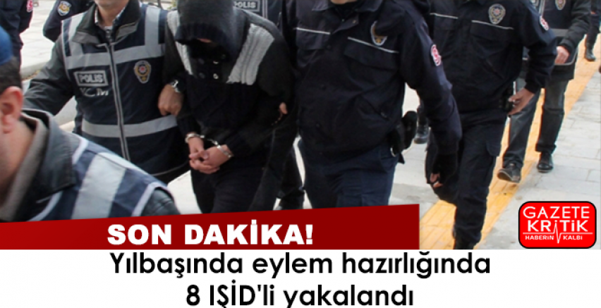 Yılbaşında eylem hazırlığında 8 IŞİD'li yakalandı