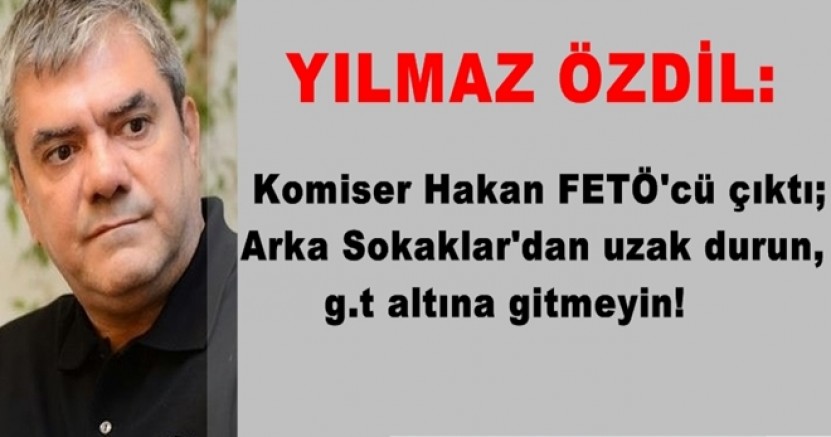 Yılmaz Özdil: Komiser Hakan FETÖ'cü çıktı; Arka Sokaklar'dan uzak durun, g.t altına gitmeyin!