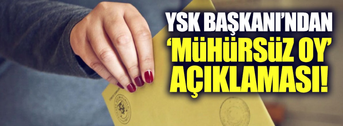 YSK Başkanı'ndan 'mühürsüz oylar'la ilgili yeni açıklama